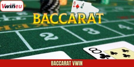 Baccarat Vwin - Trải Nghiệm Trò Chơi Game Bài Đỉnh Cao