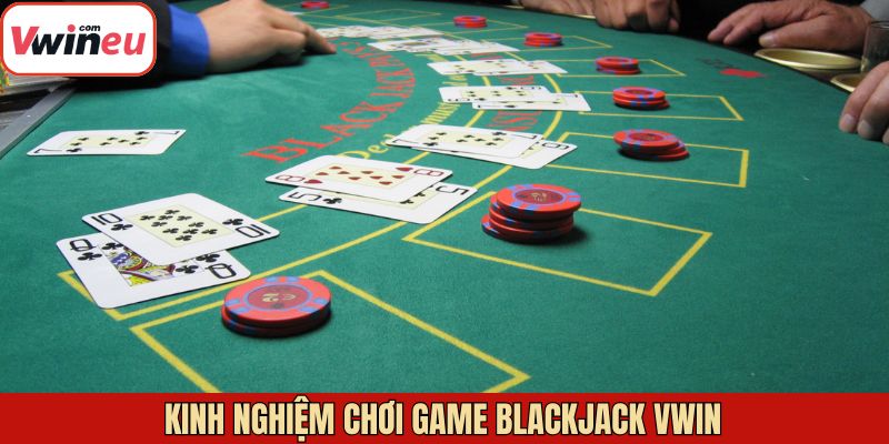 Kinh nghiệm hữu ích khi tham gia vào Blackjack tại Vwin thắng lớn