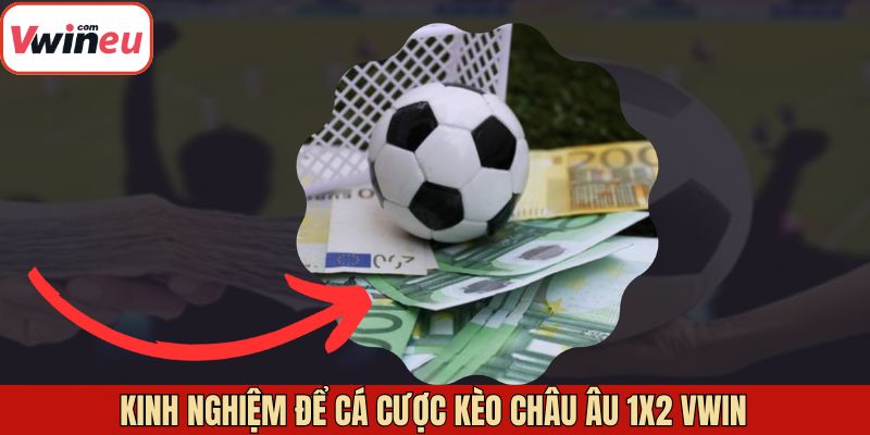 Kinh nghiệm thắng lớn khi đặt kèo châu Âu 1x2 Vwin