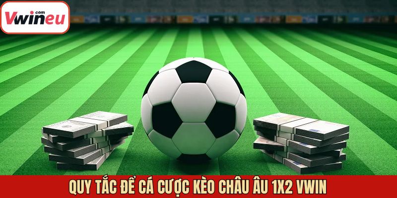 Nắm rõ về quy tắc luật chơi trong kèo châu Âu 