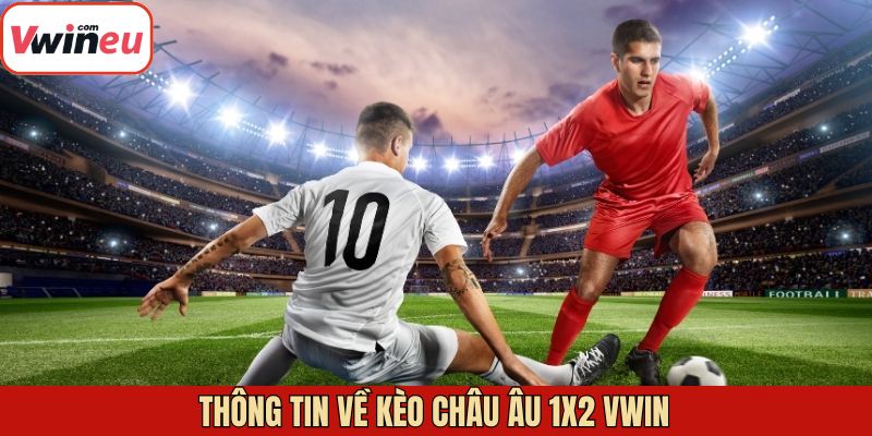 Khái quát sơ lược kèo châu Âu 1x2