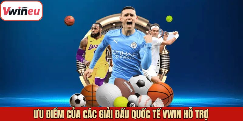 Ưu điểm của giải đấu quốc tế Vwin hỗ trợ